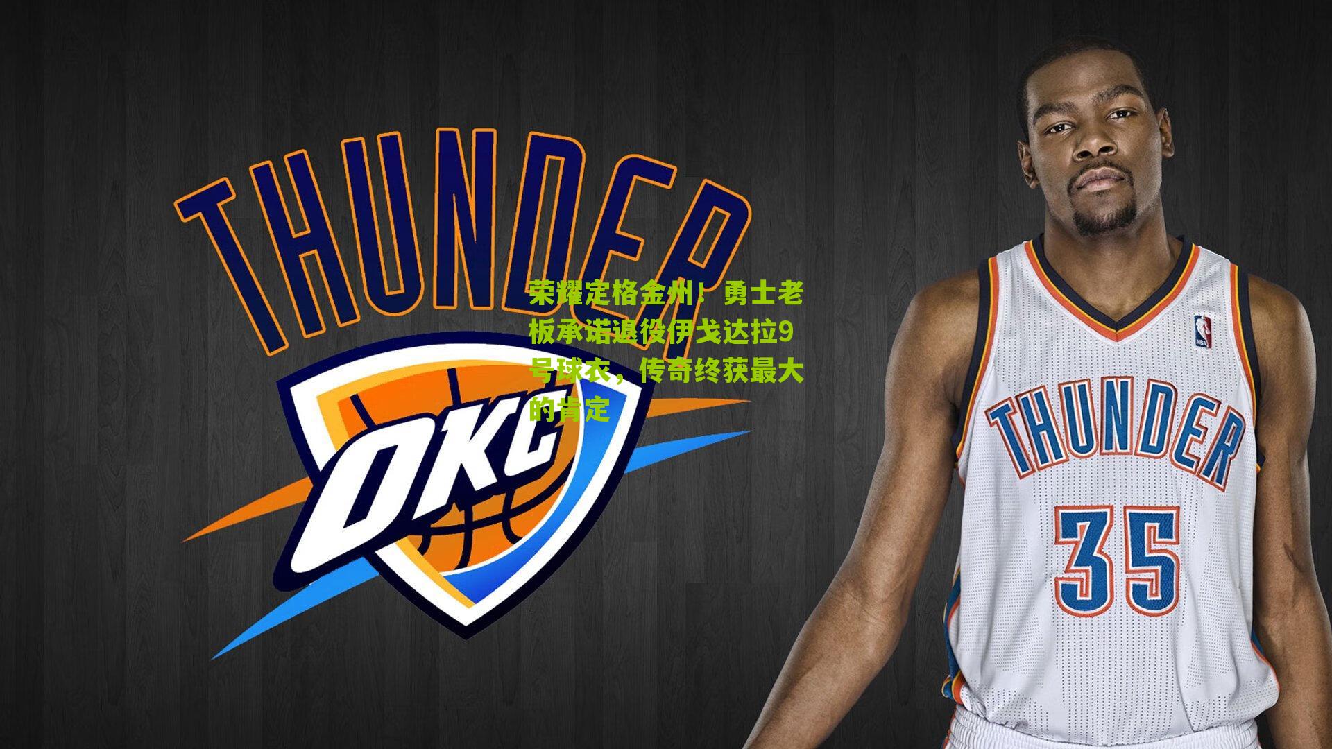 荣耀定格金州!勇士老板承诺退役伊戈达拉9号球衣,传奇终获最大的肯定