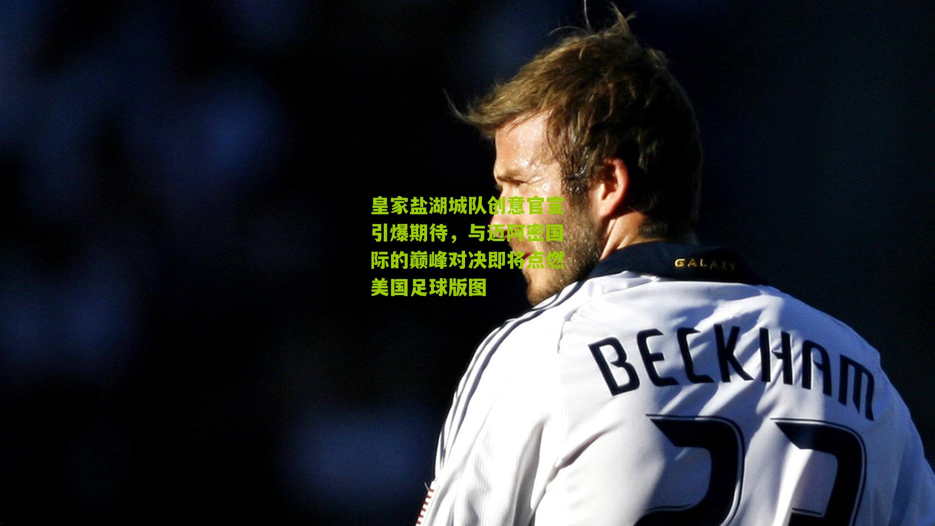 皇家盐湖城队创意官宣引爆期待，与迈阿密国际的巅峰对决即将点燃美国足球版图