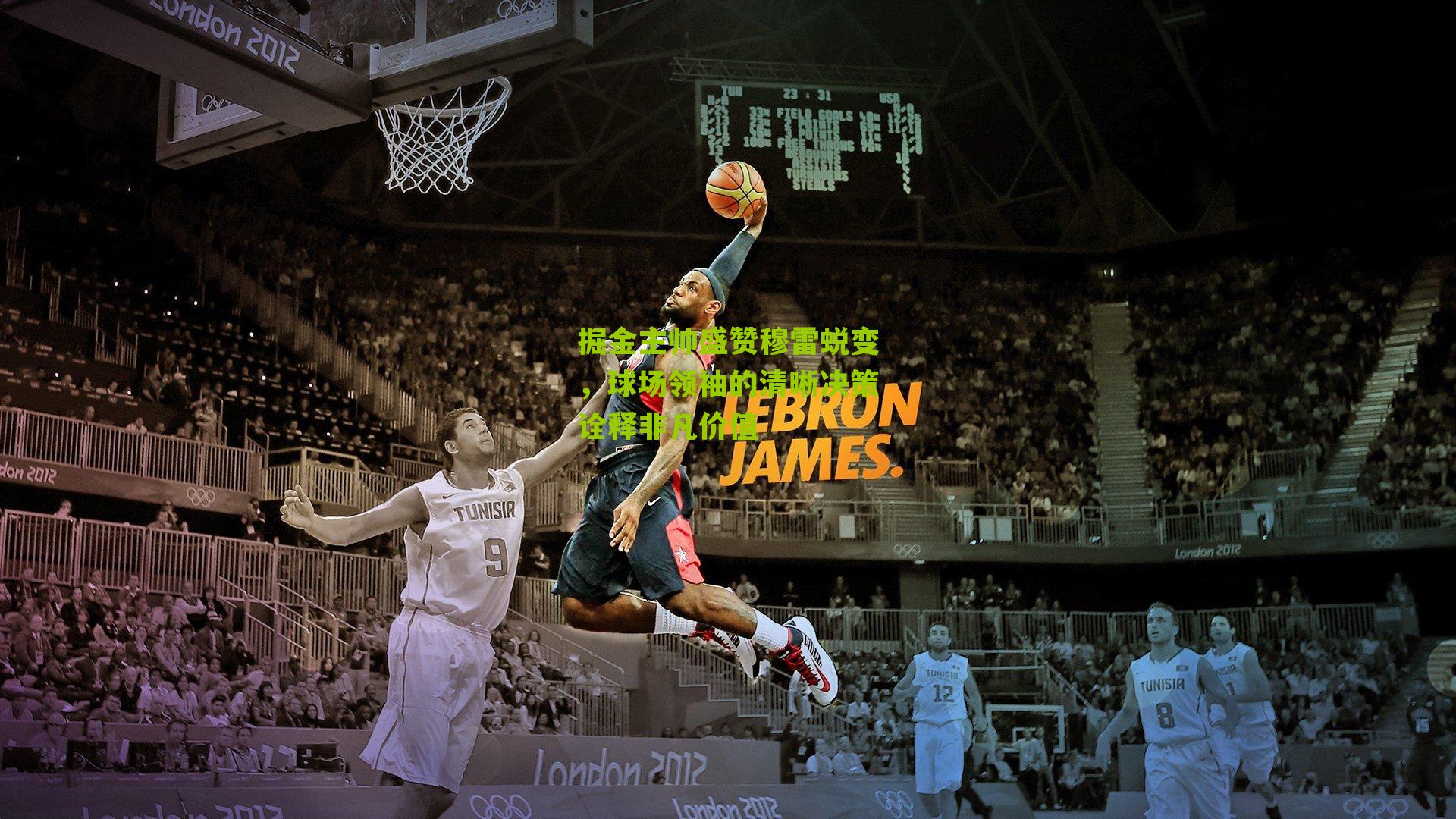 掘金主帅盛赞穆雷蜕变，球场领袖的清晰决策诠释非凡价值